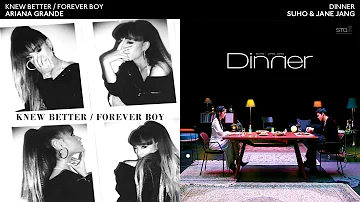 DINNER x KNEW BETTER / FOREVER BOY (Pt. 1) - Ariana Grande, Suho & Jane Jang Mashup