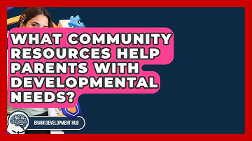 What Community Resources Help Parents With Developmental Needs? - Brain Development Hub