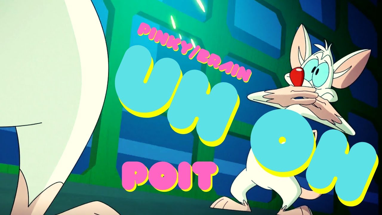 Pinky and the Brain // Uh Oh. Poit.