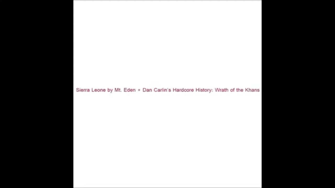Dan Carlin Wrath Of The Khans Free Sierra Leone by Mt. Eden + Dan Carlin's Hardcore History: Wrath of the