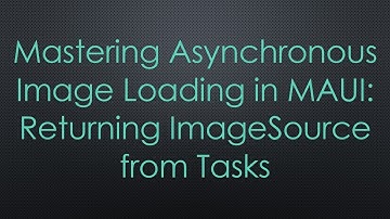 Mastering Asynchronous Image Loading in MAUI: Returning ImageSource from Tasks