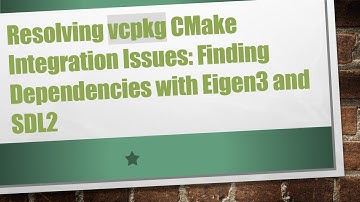 Resolving vcpkg CMake Integration Issues: Finding Dependencies with Eigen3 and SDL2