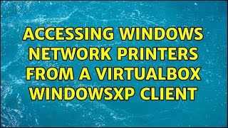 Accessing windows network printers from a VirtualBox WindowsXP client