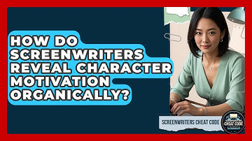 How Do Screenwriters Reveal Character Motivation Organically? - Screenwriter