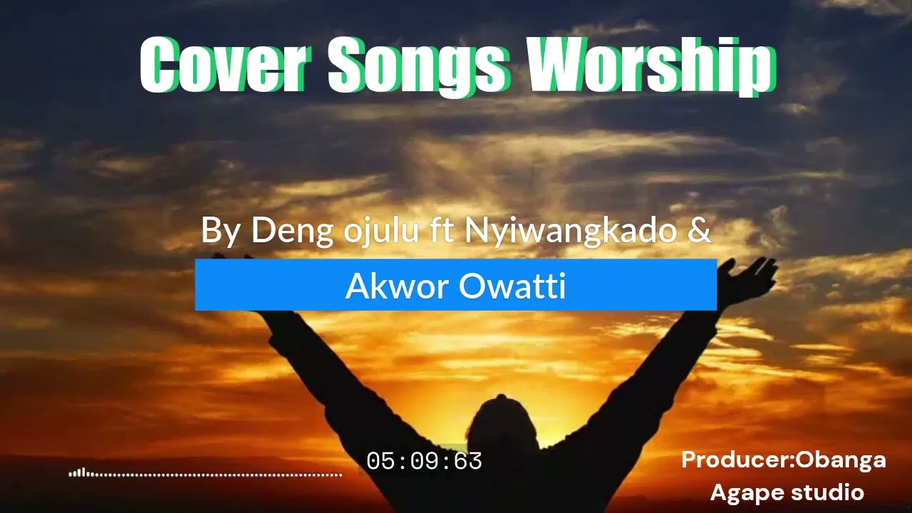 Cover songs Worship by Deng Ojulu ft Nyiwangkado &Akwor Owatti (New Official audio 2024)