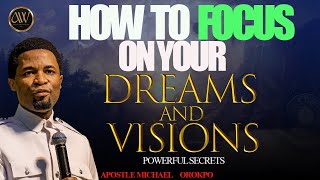 HOW TO FOCUS ON YOUR DREAMS AND VISIONS | APOSTLE MICHAEL OROKPO