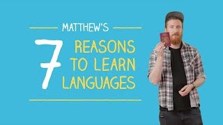 Matthew's 7 Reasons To Learn Languages