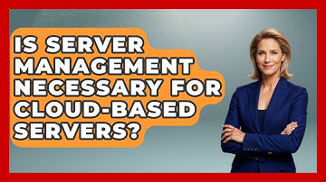 Is Server Management Necessary for Cloud-Based Servers? - Server Logic Simplified