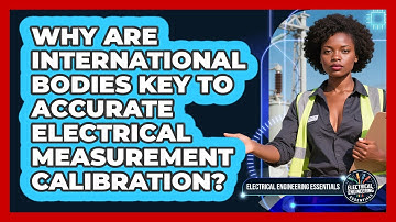 Why Are International Bodies Key To Accurate Electrical Measurement Calibration?