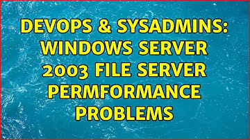 DevOps & SysAdmins: Windows Server 2003 file server permformance problems (2 Solutions!!)
