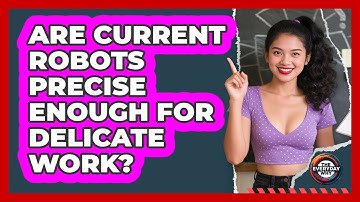 Are Current Robots Precise Enough For Delicate Work? - The Everyday Why