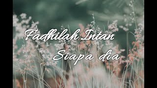 Siapa dia - lirik Fadhilah Intan - Topic