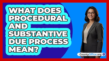 What Does Procedural And Substantive Due Process Mean?