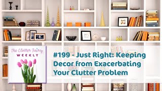 Just Right: Keeping Decor from Exacerbating Your Clutter Problem - The Clutter Fairy Weekly #199