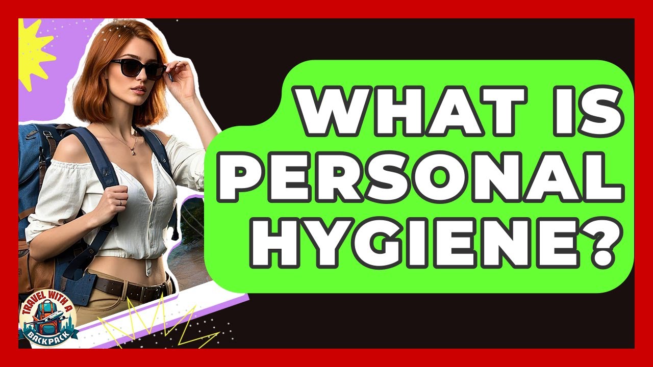 What Is Personal Hygiene? - Travel With A Backpack