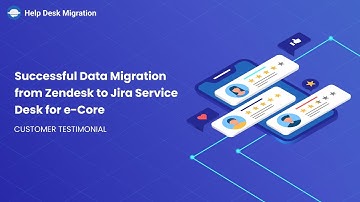Successful Data Migration from Zendesk to Jira Service Desk for e-Core