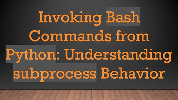 Invoking Bash Commands from Python: Understanding subprocess Behavior