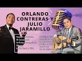 ORLANDO CONTRERAS Y JULIO JARAMILLO - VIEJITAS PERO BONITAS INOLVIDABLES -BOLEROS DE ORO