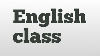 English class meaning and pronunciation