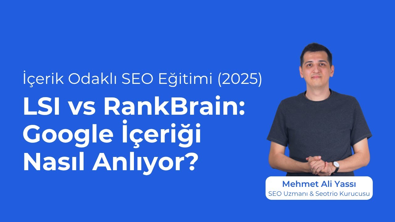 LSI vs RankBrain: Google İçeriği Nasıl Anlıyor? (İçerik Odaklı SEO Eğitimi Bölüm 12/24)