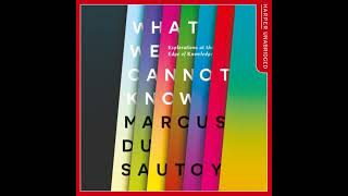 What We Cannot Know: Explorations at the Edge of Knowledge - Marcus Du Sautoy