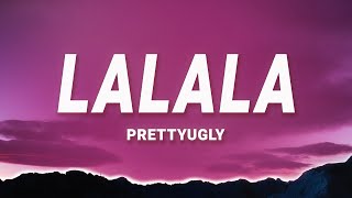 PrettyUgly - LALALA (Lyrics)