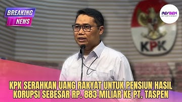KPK SERAHKAN UANG RAKYAT UNTUK PENSIUN HASIL KORUPSI SEBESAR RP. 883 MILIAR KE PT. TASPEN