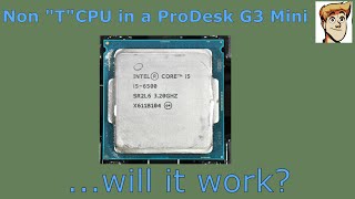 Putting a non "T" CPU into a ProDesk G3 Mini...will it work?