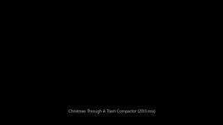 Christmas Through A Trash Compactor