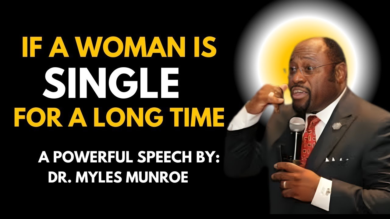 Dr. Myles Munroe: If a Woman is Single For a Long Time | Best Speech | 