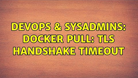 DevOps & SysAdmins: Docker pull: TLS handshake timeout (9 Solutions!!)