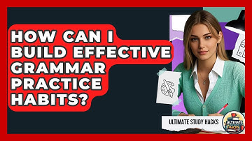 How Can I Build Effective Grammar Practice Habits? - Ultimate Study Hacks