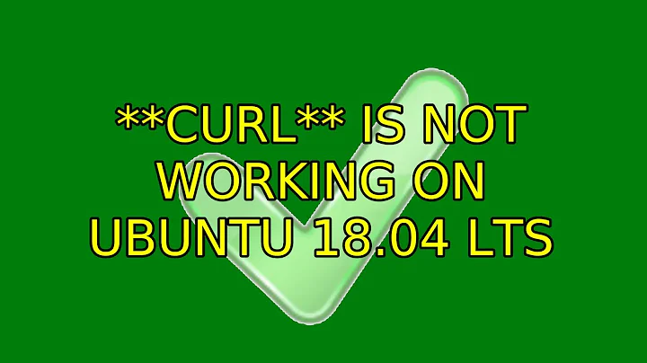 Ubuntu: \*\*curl\*\* is not working on Ubuntu 18.04 LTS (2 Solutions!!)