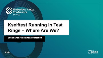 Kselftest Running in Test rings - Where Are We? - Shuah Khan, The Linux Foundation