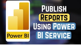 How To Publish Reports Using Power BI Service