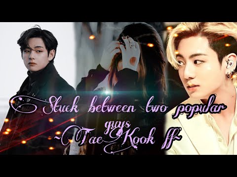 Taekook ff : When you got stuck between two popular guys|| ♡Tae's gucci gurl♡