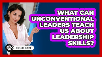 What Can Unconventional Leaders Teach Us About Leadership Skills? - The Gen X Rewind