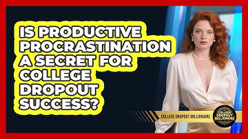 Is Productive Procrastination A Secret For College Dropout Success? - College Dropout Millionaire