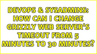 Celebrity DevOps & SysAdmins: How can I change Grizzly web server's timeout from 5 minutes to 30 minutes? Net Worth
