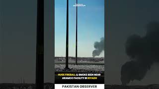 Huge Fireball & Smoke Seen Near Aramco Facility in Riyadh | Pakistan Observer