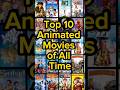 Top 10 animated movies of all time shorts ytshorts worldshorts