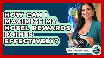 How Can I Maximize My Hotel Rewards Points Effectively? | Points and Perks Channel News