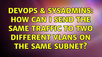 DevOps & SysAdmins: How can I send the same traffic to two different VLANs on the same subnet?