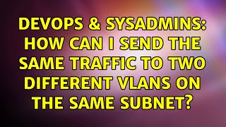 Famous DevOps & SysAdmins: How can I send the same traffic to two different VLANs on the same subnet? Profile