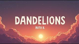 Dandelions – Ruth B. (Lyrics) | Official HD Lyrics | Timeless Dream Pop Love Song
