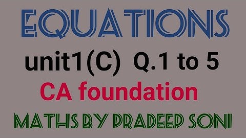 Equations, Unit 1(C). Q.1to5 CA foundation. Maths by Pradeep Soni