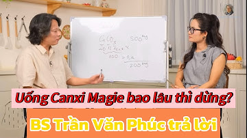 Trích đoạn hay| Uống Canxi Magie bao lâu thì dừng? BS Trần Văn Phúc trả lời