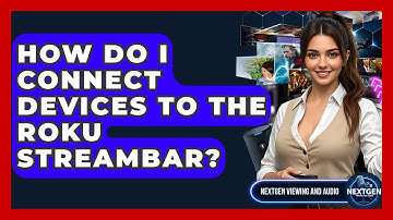 How Do I Connect Devices To The Roku Streambar? - NextGen Viewing and Audio