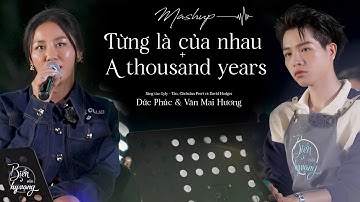 Mashup Từng là của nhau & A thousand years | Văn Mai Hương & Đức Phúc hòa giọng đầy cảm xúc