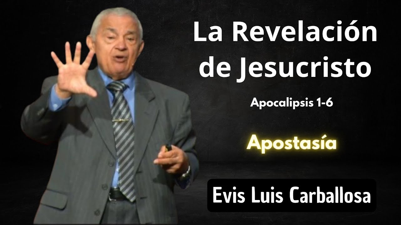 La Revelación de Jesucristo | Apocalipsis 1-6 | Evis Luis Carballosa